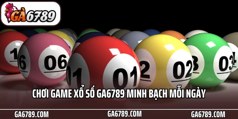 Chơi game xổ số Ga6789 minh bạch mỗi ngày