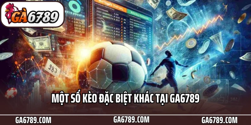 Thể Thao Ga6789 - Sảnh Cược Đỉnh Cao Cho Tín Đồ Bóng Đá 6 Một số kèo đặc biệt khác tại Ga6789