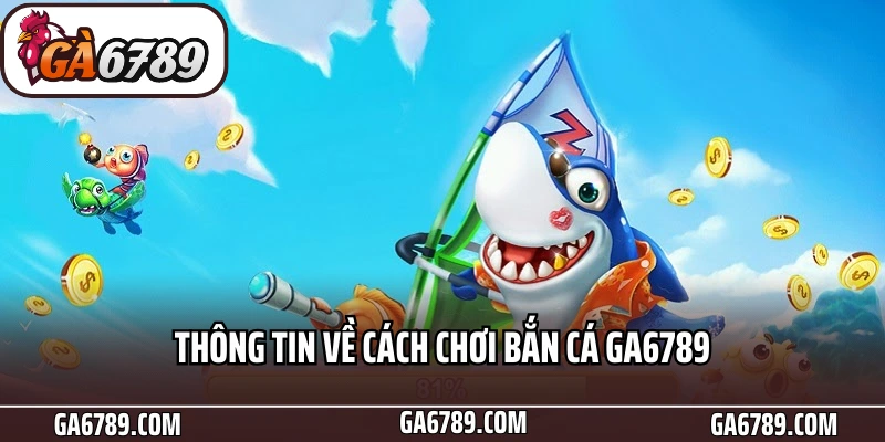 Thông tin về cách chơi Bắn cá Ga6789