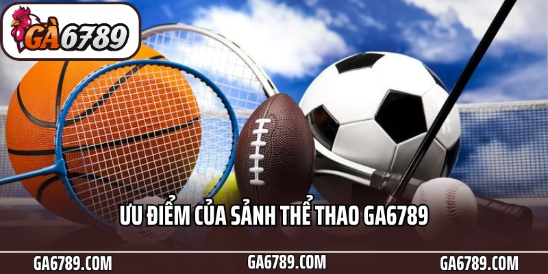 Thể Thao Ga6789 - Sảnh Cược Đỉnh Cao Cho Tín Đồ Bóng Đá 4 Ưu điểm của sảnh thể thao Ga6789